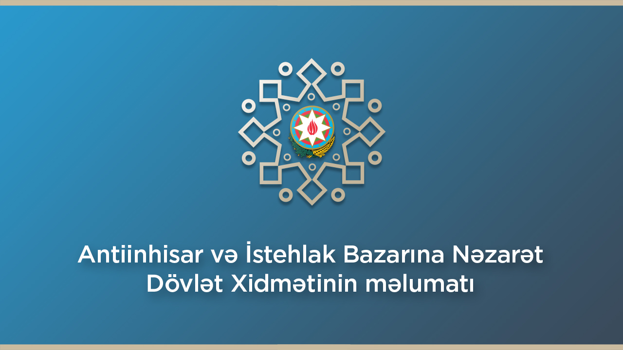 Antiinhisar və İstehlak Bazarına Nəzarət Dövlət Xidməti məlumat yayıb