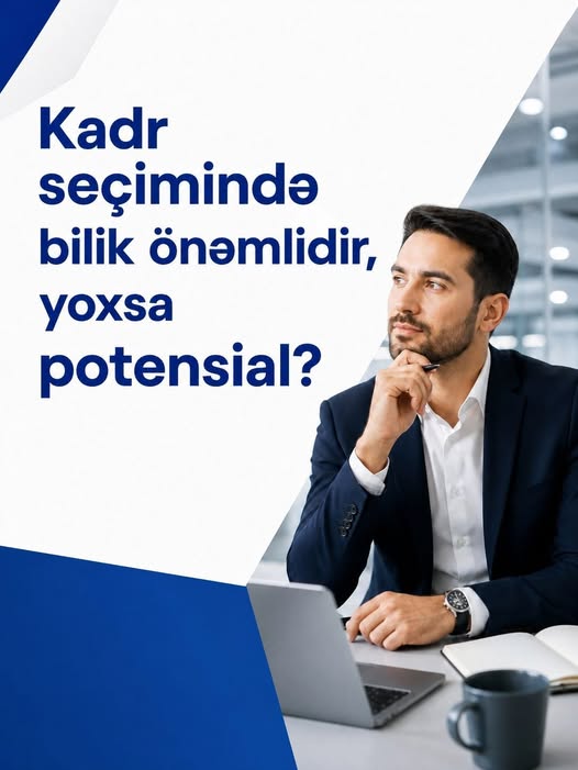 Kadr seçimində bilik önəmlidir, yoxsa potensial?