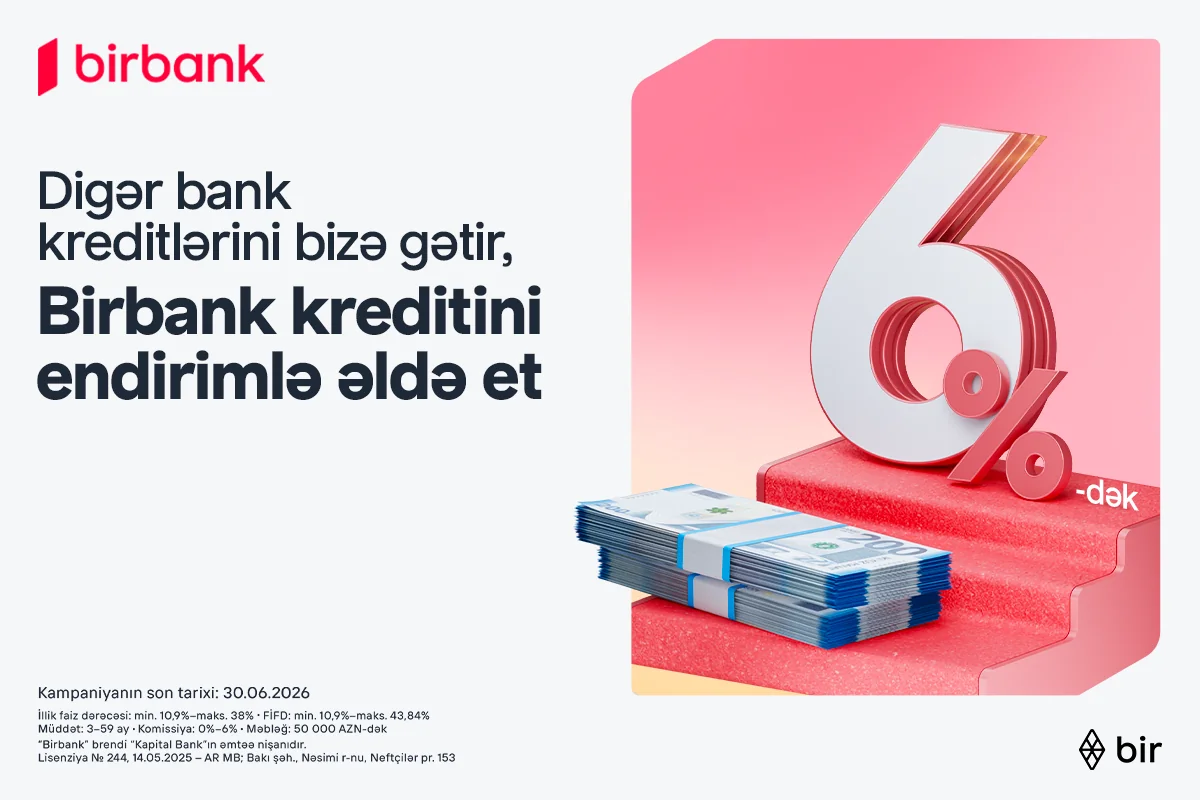 Kreditini "Birbank"a gətirənlər 6 %-dək endirim qazanır – kampaniya davam edir