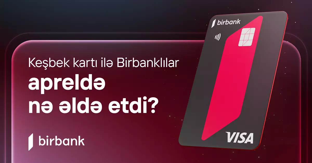 "Birbank" sahibləri aprel ayında 5,1 milyon manat keşbek əldə ediblər